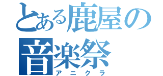 とある鹿屋の音楽祭（アニクラ）