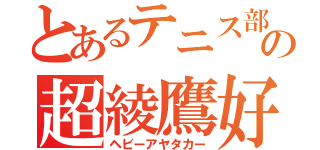 とあるテニス部の超綾鷹好き（ヘビーアヤタカー）