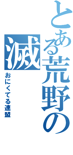 とある荒野の滅（おにくてる連盟）