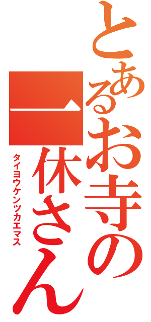 とあるお寺の一休さんⅡ（タイヨウケンツカエマス）