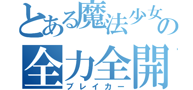 とある魔法少女の全力全開（ブレイカー）