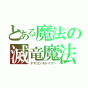 とある魔法の滅竜魔法（ドラゴンスレイヤー）