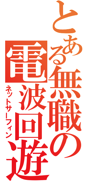 とある無職の電波回遊（ネットサーフィン）