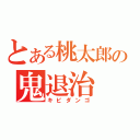 とある桃太郎の鬼退治（キビダンゴ）