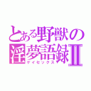 とある野獣の淫夢語録Ⅱ（ゲイセックス）