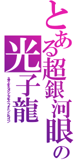 とある超銀河眼の光子龍（ネオ・ギャラクシーアイズ・フォトン・ドラゴン）
