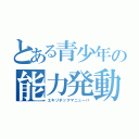 とある青少年の能力発動（エキゾチックマニューバ）