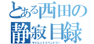 とある西田の静寂目録（サイレントイベントリー）