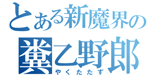 とある新魔界の糞乙野郎（やくたたず）