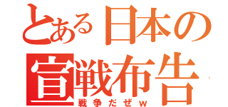 とある日本の宣戦布告（戦争だぜｗ）