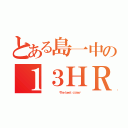 とある島一中の１３ＨＲ（          〜Ｔｈｅ ｂｅｓｔ ｃｌａｓｓ〜）