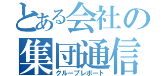 とある会社の集団通信（グループレポート）