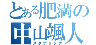 とある肥満の中山颯人（メタボリック）