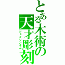 とある木術の天才彫刻（ジェイソンさん）