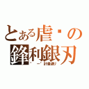 とある虐殭の鋒利銀刃（° ー°計畫通リ）