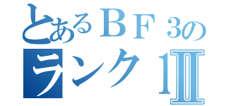 とあるＢＦ３のランク１００Ⅱ（）