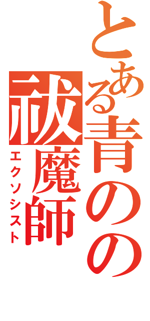 とある青のの祓魔師（エクソシスト）