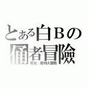 とある白Ｂの俑者冒險（原名：廢物大冒險）