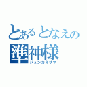 とあるとなえの準神様（ジュンカミサマ）