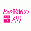 とある鮫柄のサメ男（松岡凛）