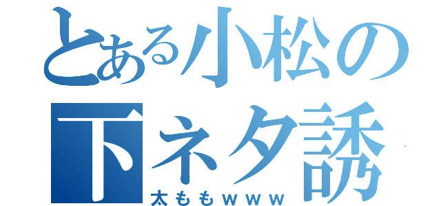 とある小松の下ネタ誘導（太ももｗｗｗ）