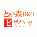 とある森田のピザハット（もりりん）