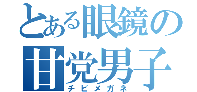 とある眼鏡の甘党男子（チビメガネ）