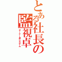 とある社長の監視卓（オーナー卓システム）