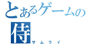 とあるゲームの侍（サムライ）