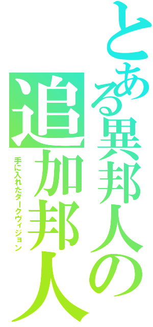 とある異邦人の追加邦人（手に入れたダークヴィジョン）