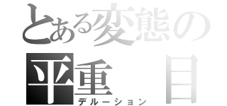 とある変態の平重　目録（デルーション）