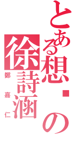 とある想你の徐詩涵（鄭嘉仁）