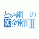 とある鋼の錬金術師Ⅱ（エドワード）