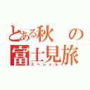 とある秋の富士見旅（スペシャル）