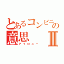 とあるコンビニの意思Ⅱ（アイロニー）