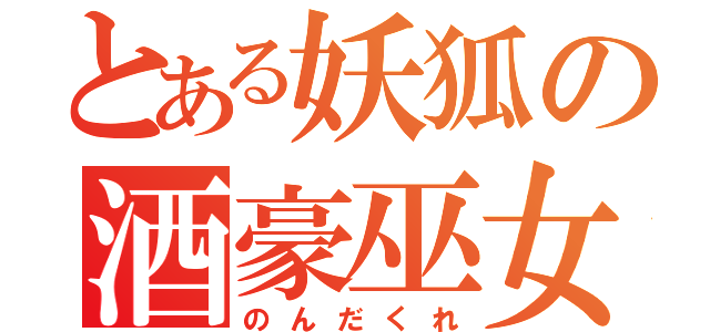 とある妖狐の酒豪巫女（のんだくれ）