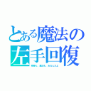 とある魔法の左手回復（奇跡も、魔法も、あるんだよ）