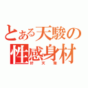 とある天駿の性感身材（好天駿）