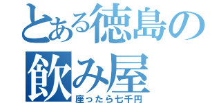 とある徳島の飲み屋（座ったら七千円）