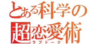 とある科学の超恋愛術（ラブトーク）