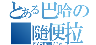 とある巴哈の 隨便拉大大（ＰＶＣ有幾枝？？ｗ）