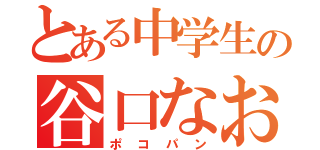 とある中学生の谷口なおや（ポコパン）