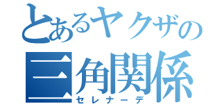 とあるヤクザの三角関係（セレナーデ）