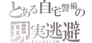 とある自宅警備員の現実逃避（Ｅｓｃａｐｉｓｍ）