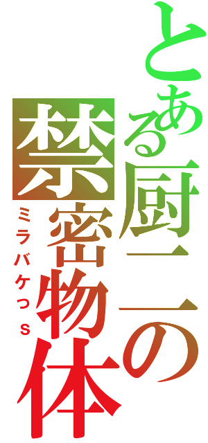 とある厨二の禁密物体（ミラバケっｓ）