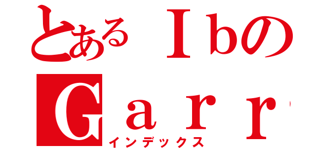 とあるＩｂのＧａｒｒｙ（インデックス）