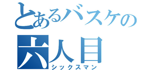 とあるバスケの六人目（シックスマン）