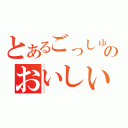 とあるごっしゅんのおいしいごはん（）