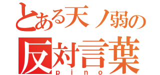 とある天ノ弱の反対言葉（ｐｉｎｏ）