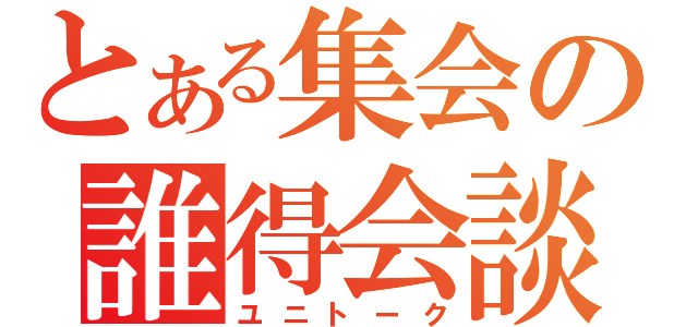 とある集会の誰得会談（ユニトーク）